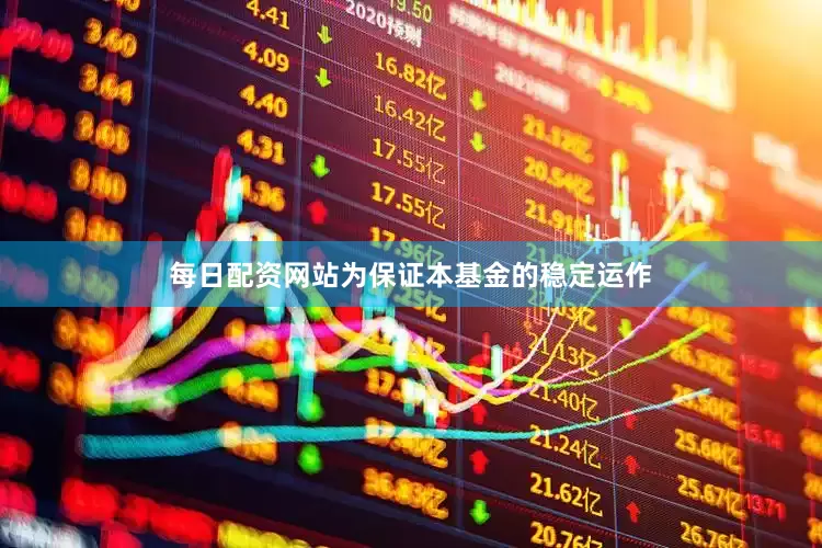 每日配资网站为保证本基金的稳定运作